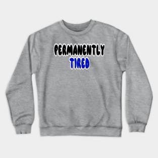 Permanently tired Crewneck Sweatshirt